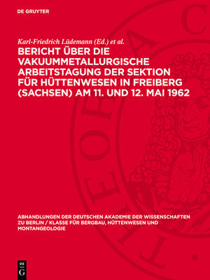 cover image of Bericht über die Vakuummetallurgische Arbeitstagung der Sektion für Hüttenwesen in Freiberg (Sachsen) Am 11. und 12. Mai 1962